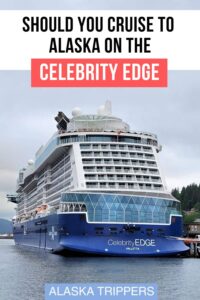Pros And Cons Of A Celebrity Edge Cruise To Alaska - Alaska Trippers